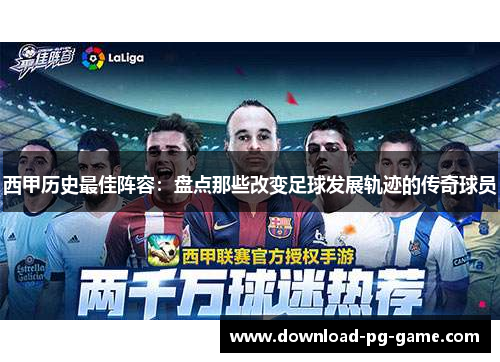 西甲历史最佳阵容：盘点那些改变足球发展轨迹的传奇球员