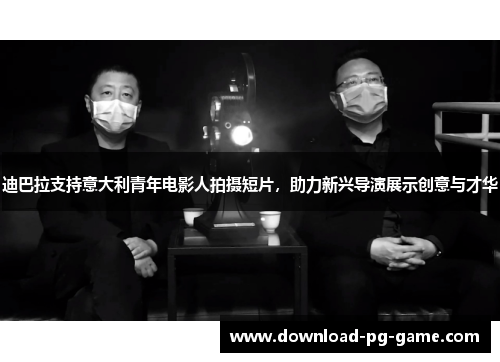 迪巴拉支持意大利青年电影人拍摄短片，助力新兴导演展示创意与才华