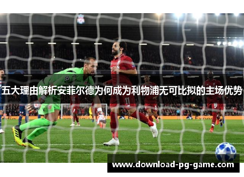 五大理由解析安菲尔德为何成为利物浦无可比拟的主场优势
