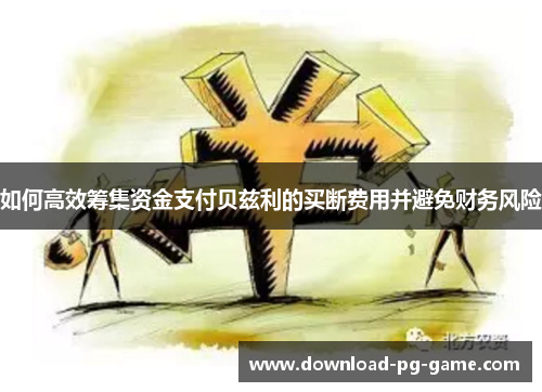 如何高效筹集资金支付贝兹利的买断费用并避免财务风险