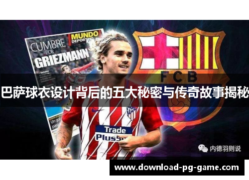 巴萨球衣设计背后的五大秘密与传奇故事揭秘