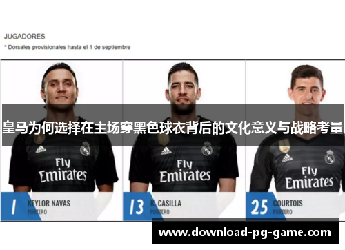 皇马为何选择在主场穿黑色球衣背后的文化意义与战略考量