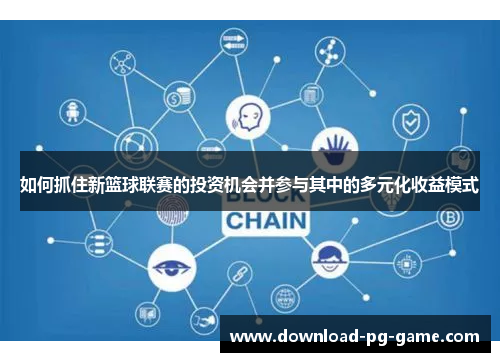 如何抓住新篮球联赛的投资机会并参与其中的多元化收益模式