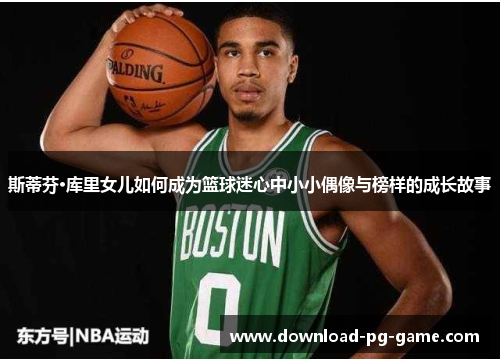 斯蒂芬·库里女儿如何成为篮球迷心中小小偶像与榜样的成长故事