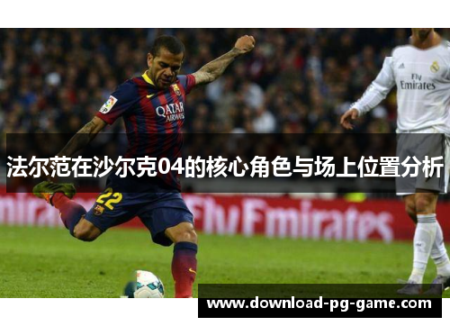 法尔范在沙尔克04的核心角色与场上位置分析