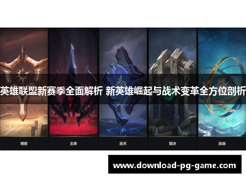 英雄联盟新赛季全面解析 新英雄崛起与战术变革全方位剖析