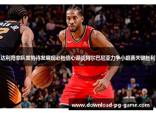 达利奇率队蓄势待发展现必胜信心迎战阿尔巴尼亚力争小组赛关键胜利